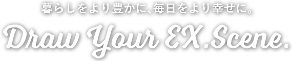 暮らしをより豊かに、毎日をより幸せに。Draw your Ex.Scene