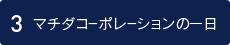 3.マチダコーポレーションの一日